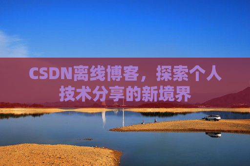 CSDN离线博客，探索个人技术分享的新境界